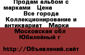 Продам альбом с марками › Цена ­ 500 000 - Все города Коллекционирование и антиквариат » Марки   . Московская обл.,Юбилейный г.